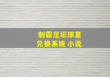 制霸足坛球星兑换系统 小说